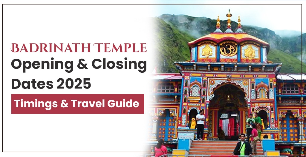 Badrinath Temple Opening & Closing Dates 2025 | Timings & Travel Guide