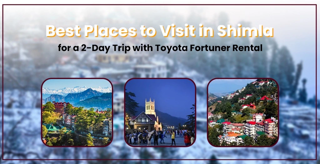 Best Places to Visit in Shimla for a 2-Day Trip with Toyota Fortuner Rental